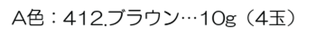 AIに渡した版。A色：412.ブラウン…10g（4玉）